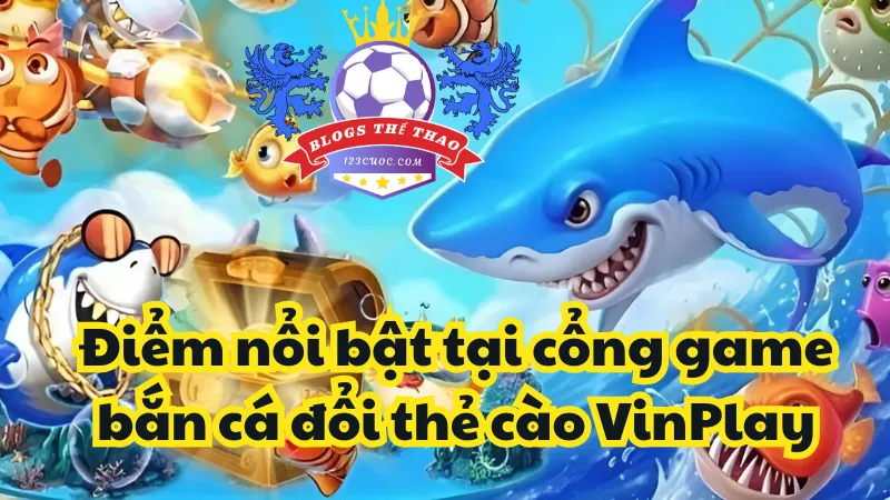 Những điểm nổi bật có tại cổng game bắn cá đổi thưởng VinPlay